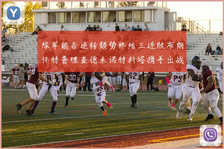 绿军能否逆转颓势终结三连败布朗怀特普理查德米诺特科塔携手出战鹈鹕